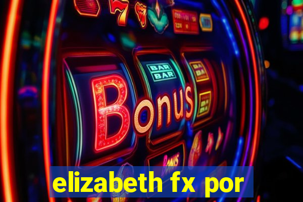 elizabeth fx por